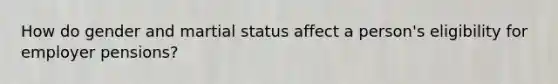 How do gender and martial status affect a person's eligibility for employer pensions?