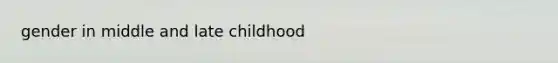 gender in middle and late childhood