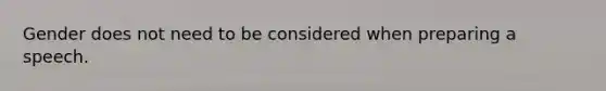 Gender does not need to be considered when preparing a speech.