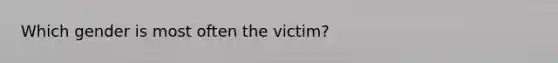 Which gender is most often the victim?