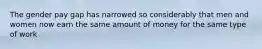 The gender pay gap has narrowed so considerably that men and women now earn the same amount of money for the same type of work