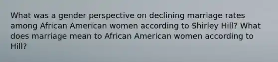 What was a gender perspective on declining marriage rates among African American women according to Shirley Hill? What does marriage mean to African American women according to Hill?