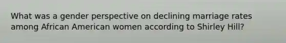 What was a gender perspective on declining marriage rates among African American women according to Shirley Hill?