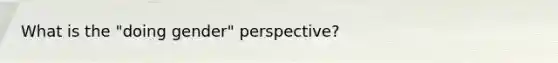 What is the "doing gender" perspective?