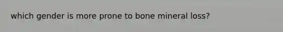 which gender is more prone to bone mineral loss?