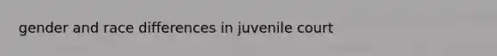 gender and race differences in juvenile court