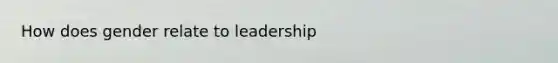 How does gender relate to leadership