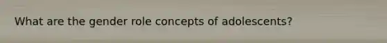 What are the gender role concepts of adolescents?