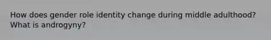 How does gender role identity change during middle adulthood? What is androgyny?