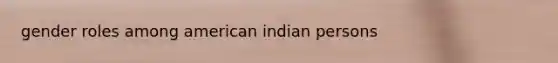 gender roles among american indian persons