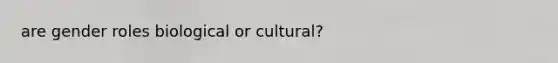 are gender roles biological or cultural?