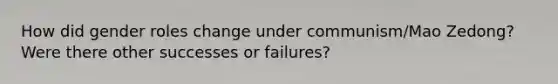 How did <a href='https://www.questionai.com/knowledge/kFBKZBlIHQ-gender-roles' class='anchor-knowledge'>gender roles</a> change under communism/Mao Zedong? Were there other successes or failures?