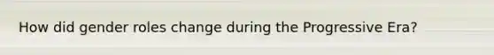 How did gender roles change during the Progressive Era?