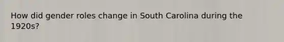How did gender roles change in South Carolina during the 1920s?