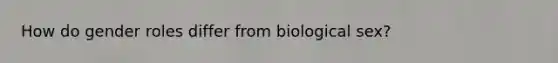 How do gender roles differ from biological sex?