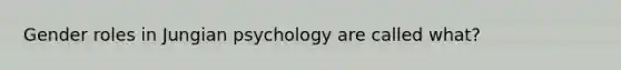 Gender roles in Jungian psychology are called what?