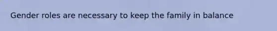 Gender roles are necessary to keep the family in balance