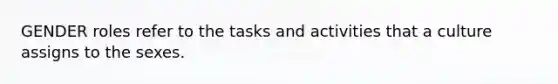 GENDER roles refer to the tasks and activities that a culture assigns to the sexes.