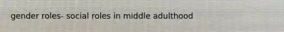 gender roles- social roles in middle adulthood