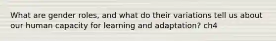 What are gender roles, and what do their variations tell us about our human capacity for learning and adaptation? ch4