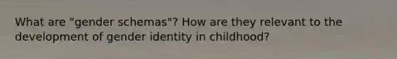 What are "gender schemas"? How are they relevant to the development of gender identity in childhood?