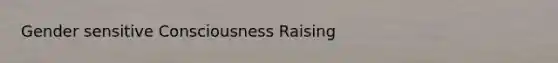 Gender sensitive Consciousness Raising