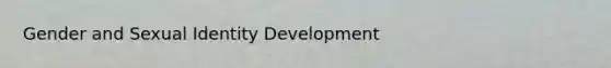 Gender and Sexual Identity Development