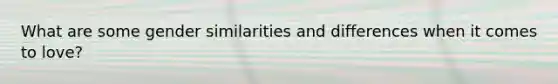 What are some gender similarities and differences when it comes to love?