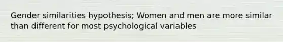 Gender similarities hypothesis; Women and men are more similar than different for most psychological variables