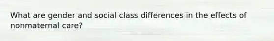 What are gender and social class differences in the effects of nonmaternal care?