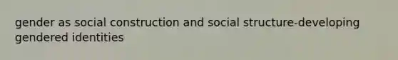 gender as social construction and social structure-developing gendered identities