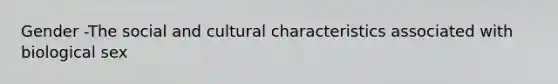 Gender -The social and cultural characteristics associated with biological sex