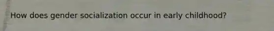 How does gender socialization occur in early childhood?