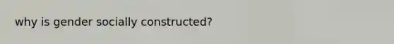 why is gender socially constructed?