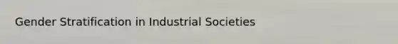 Gender Stratification in Industrial Societies