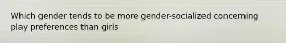 Which gender tends to be more gender-socialized concerning play preferences than girls