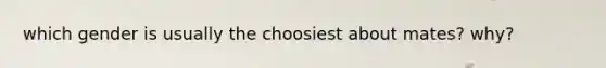 which gender is usually the choosiest about mates? why?