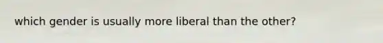 which gender is usually more liberal than the other?