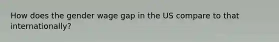 How does the gender wage gap in the US compare to that internationally?