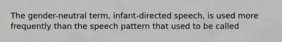 The gender-neutral term, infant-directed speech, is used more frequently than the speech pattern that used to be called