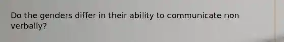 Do the genders differ in their ability to communicate non verbally?