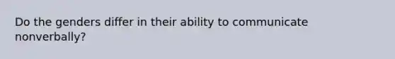 Do the genders differ in their ability to communicate nonverbally?