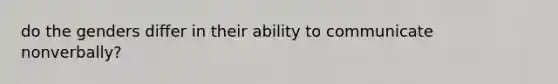 do the genders differ in their ability to communicate nonverbally?