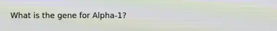 What is the gene for Alpha-1?