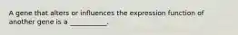 A gene that alters or influences the expression function of another gene is a ___________.