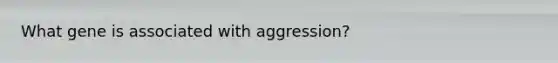 What gene is associated with aggression?