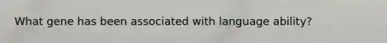 What gene has been associated with language ability?