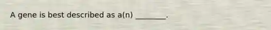 A gene is best described as a(n) ________.