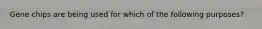 Gene chips are being used for which of the following purposes?