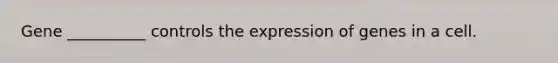 Gene __________ controls the expression of genes in a cell.